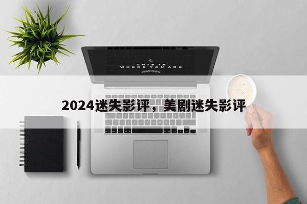 2024迷失影评，美剧迷失影评