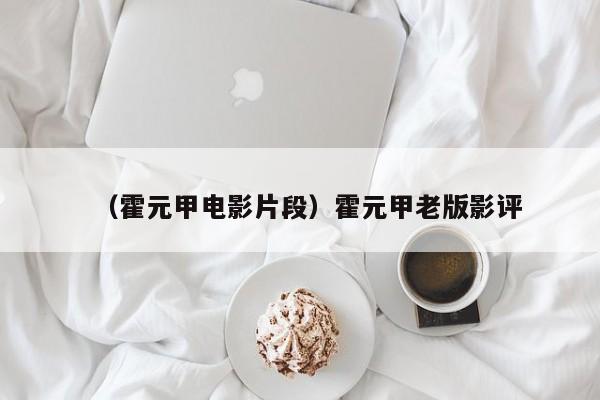 （霍元甲电影片段）霍元甲老版影评