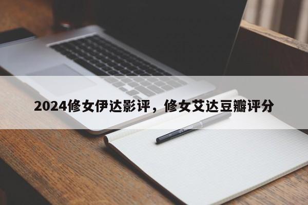 2024修女伊达影评，修女艾达豆瓣评分