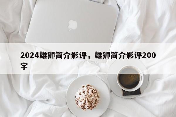 2024雄狮简介影评，雄狮简介影评200字