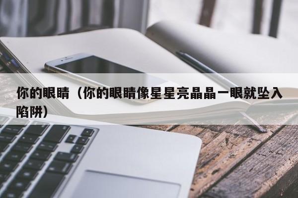 你的眼睛（你的眼睛像星星亮晶晶一眼就坠入陷阱）