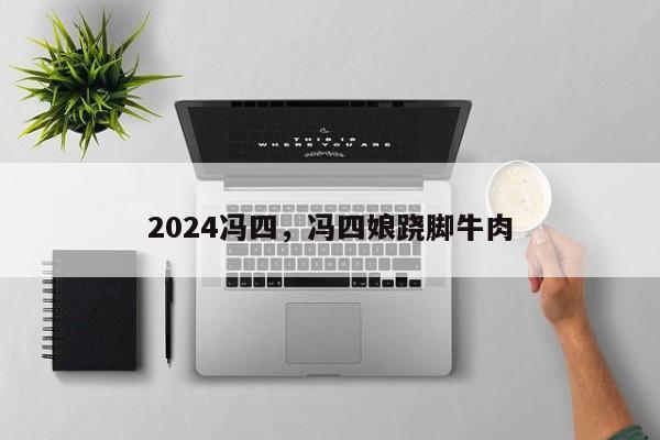 2024冯四，冯四娘跷脚牛肉
