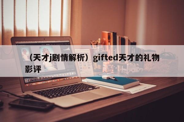 （天才j剧情解析）gifted天才的礼物影评
