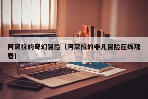 阿黛拉的奇幻冒险（阿黛拉的非凡冒险在线观看）