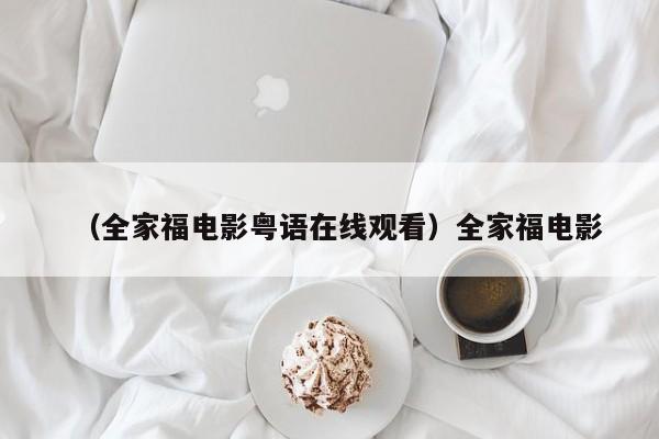 （全家福电影粤语在线观看）全家福电影
