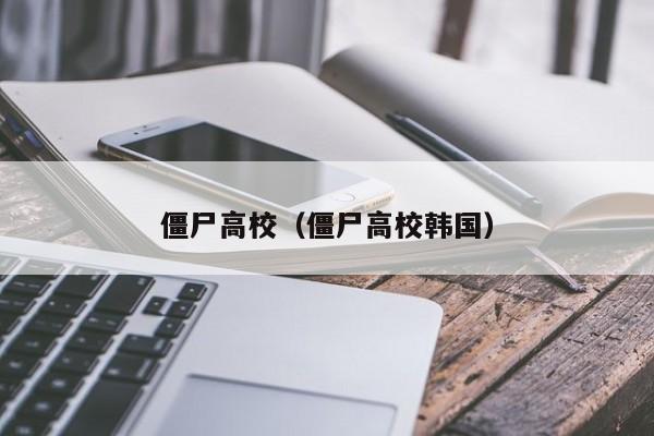 僵尸高校（僵尸高校韩国）
