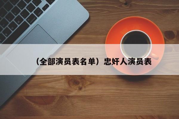 （全部演员表名单）忠奸人演员表