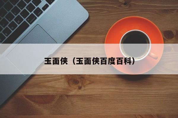玉面侠（玉面侠百度百科）