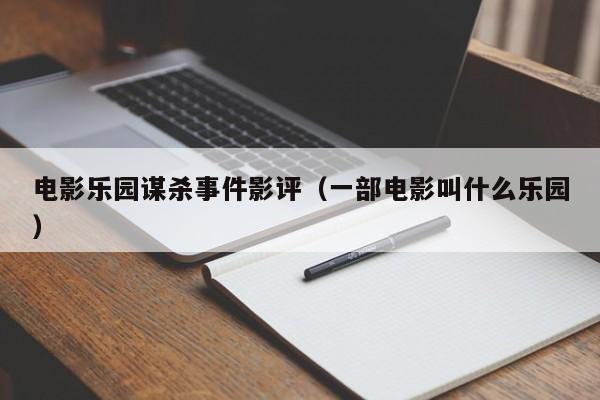 电影乐园谋杀事件影评（一部电影叫什么乐园）