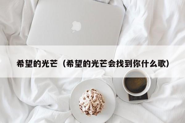 希望的光芒（希望的光芒会找到你什么歌）