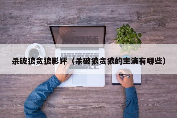 杀破狼贪狼影评（杀破狼贪狼的主演有哪些）