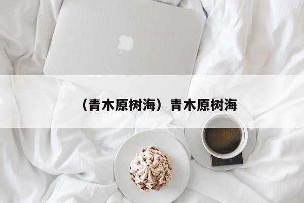 （青木原树海）青木原树海