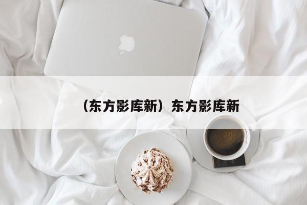 （东方影库新）东方影库新