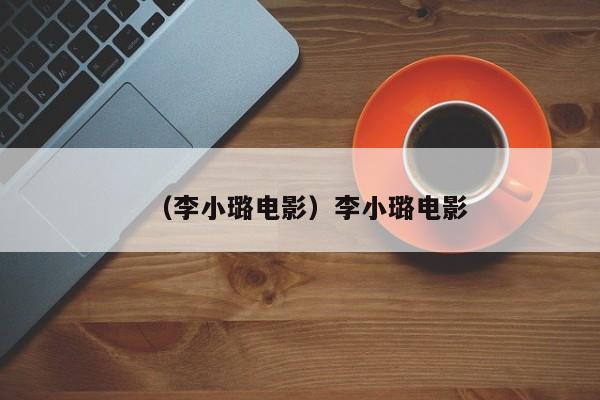 （李小璐电影）李小璐电影