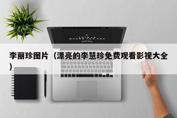 李丽珍图片（漂亮的李慧珍免费观看影视大全）