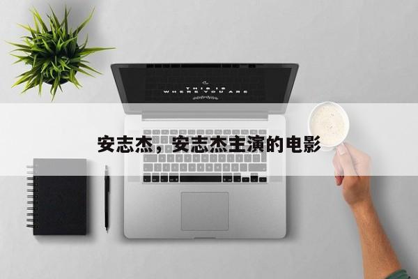 安志杰，安志杰主演的电影