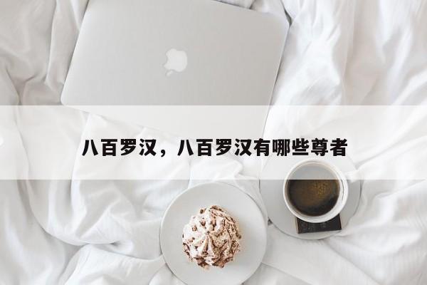 八百罗汉，八百罗汉有哪些尊者