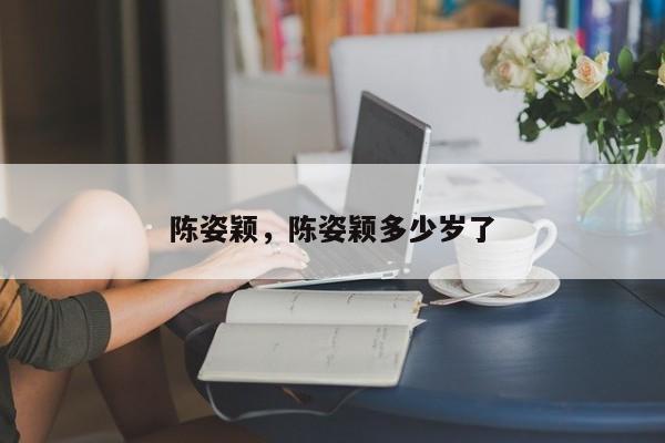 陈姿颖，陈姿颖多少岁了