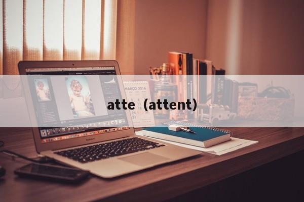 atte（attent）