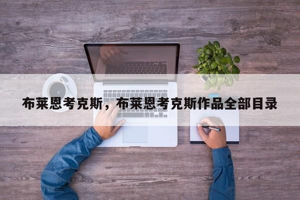 布莱恩考克斯，布莱恩考克斯作品全部目录