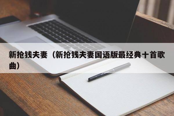 新抢钱夫妻（新抢钱夫妻国语版最经典十首歌曲）