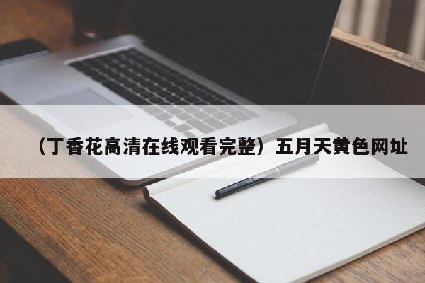 （丁香花高清在线观看完整）五月天黄色网址