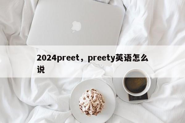 2024preet，preety英语怎么说