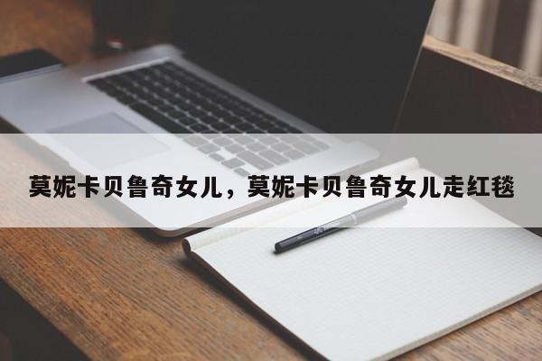 莫妮卡贝鲁奇女儿，莫妮卡贝鲁奇女儿走红毯