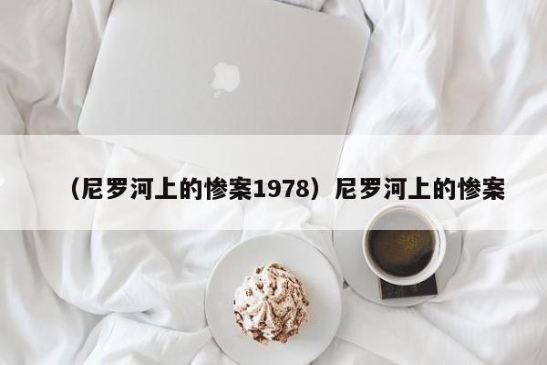 （尼罗河上的惨案1978）尼罗河上的惨案