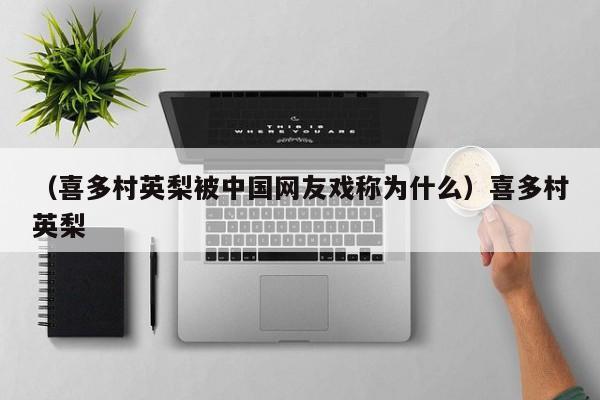 （喜多村英梨被中国网友戏称为什么）喜多村英梨