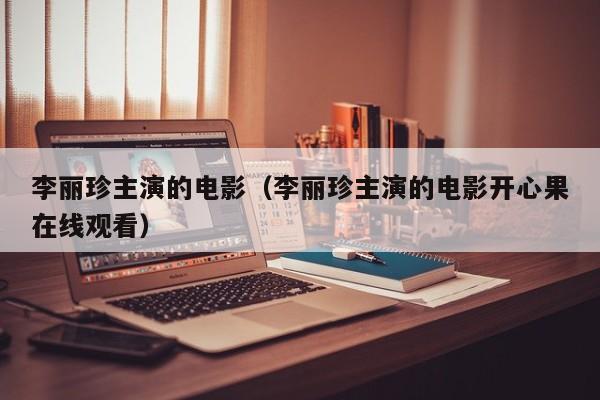 李丽珍主演的电影（李丽珍主演的电影开心果在线观看）