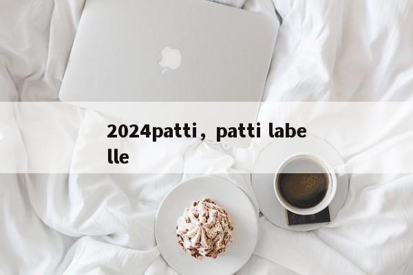 2024patti，patti labelle