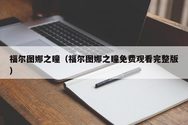福尔图娜之瞳（福尔图娜之瞳免费观看完整版）