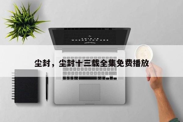 尘封，尘封十三载全集免费播放