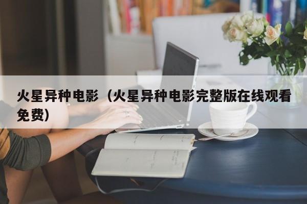 火星异种电影（火星异种电影完整版在线观看免费）