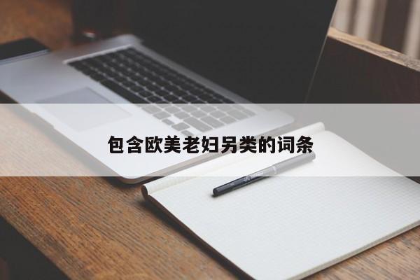 包含欧美老妇另类的词条