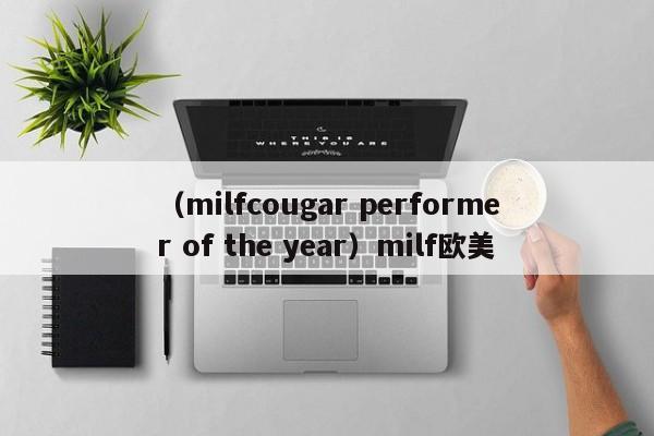 （milfcougar performer of the year）milf欧美