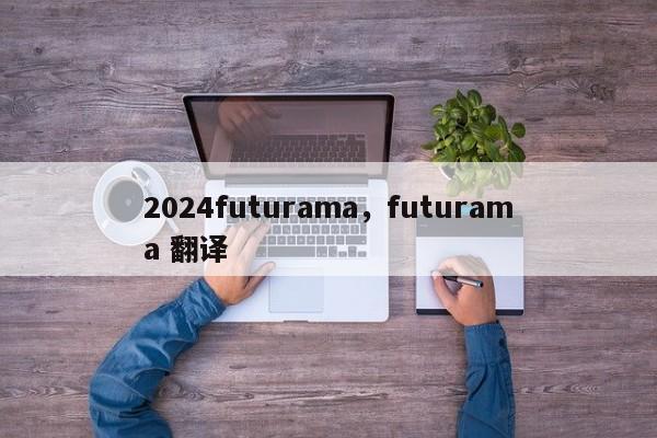 2024futurama，futurama 翻译