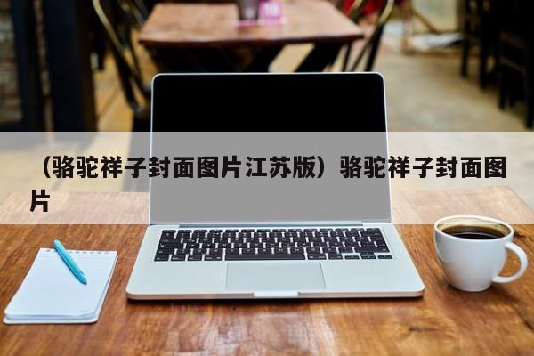 （骆驼祥子封面图片江苏版）骆驼祥子封面图片