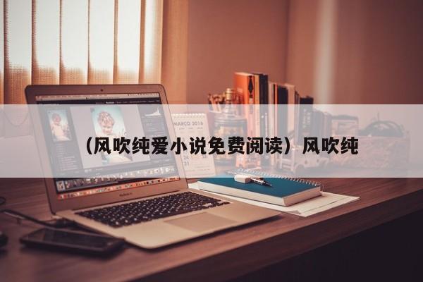 （风吹纯爱小说免费阅读）风吹纯