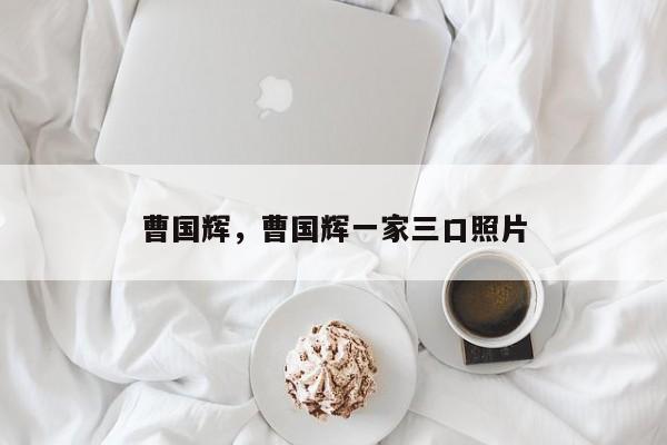 曹国辉，曹国辉一家三口照片