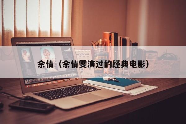 余倩（余倩雯演过的经典电影）