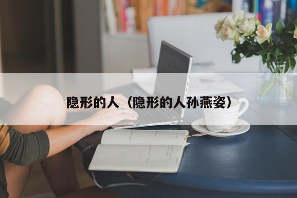 隐形的人（隐形的人孙燕姿）