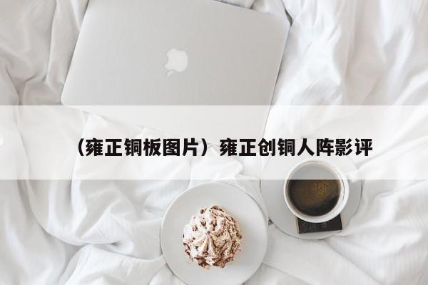 （雍正铜板图片）雍正创铜人阵影评