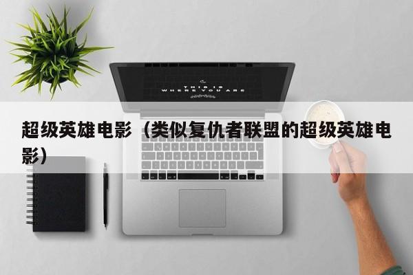 超级英雄电影（类似复仇者联盟的超级英雄电影）