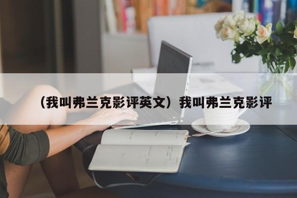 （我叫弗兰克影评英文）我叫弗兰克影评